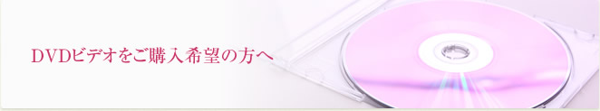 DVDビデオをご購入希望の方へ